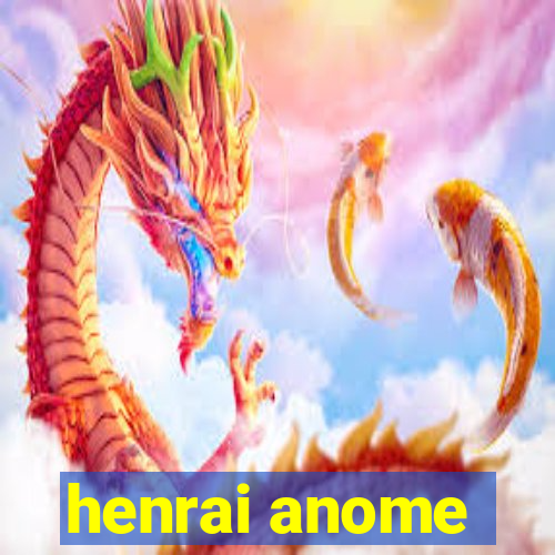 henrai anome